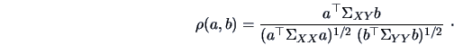 \begin{displaymath}
\rho(a,b) =\frac{a^{\top}\Sigma _{XY}b }{(a^{\top}\Sigma
_{XX}a)^{1/2}\;(b^{\top}\Sigma _{YY}b)^{1/2} }\ \cdotp
\end{displaymath}