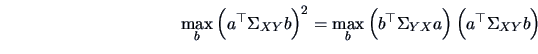\begin{displaymath}\max_b \left(a^{\top} \Sigma_{XY} b\right)^2 =
\max_b \left(b^{\top} \Sigma_{YX} a\right)\left(a^{\top} \Sigma_{XY} b\right)
\end{displaymath}