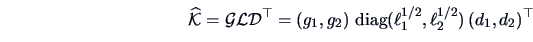 \begin{displaymath}\widehat{\data{K}}=\data{G} \data{L}\data{D}^{\top}
= (g_{1}...
...p{\hbox{diag}}(\ell^{1/2}_1,\ell^{1/2}_2)\,(d_{1},d_{2})^{\top}\end{displaymath}