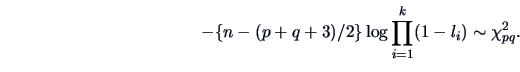 \begin{displaymath}
-\{n-(p+q+3)/2\}\log\prod_{i=1}^k(1-l_i)\sim \chi^2_{pq}.
\end{displaymath}