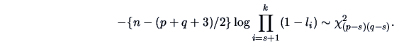 \begin{displaymath}
-\{n-(p+q+3)/2\}\log\prod_{i=s+1}^k(1-l_i)\sim \chi^2_{(p-s)(q-s)}.
\end{displaymath}