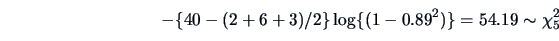 \begin{displaymath}
-\{40-(2+6+3)/2\}\log\{(1-0.89^2)\}=54.19\sim\chi_5^2
\end{displaymath}