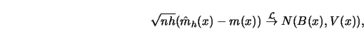\begin{displaymath}
\sqrt{n h} ({\hat{m}}_h(x)-m(x))\buildrel {\cal L}\over \to N(B(x),V(x)),
\end{displaymath}