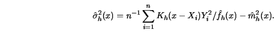 \begin{displaymath}{\hat{\sigma}}^2_h(x)=n^{-1} \sum^n_{i=1} K_h(x-X_i) Y^2_i/{\hat{f}}_h(x)-
{\hat{m}}_h^2(x).\end{displaymath}
