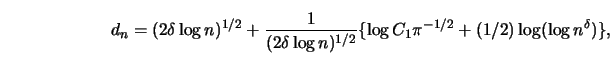 \begin{displaymath}d_n=(2 \delta \log n)^{1/2}+{1 \over {(2 \delta \log n)^{1/2}}} \{\log C_1
\pi^{-1/2}+(1/2)\log(\log n^\delta) \},\end{displaymath}