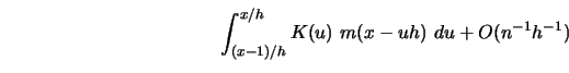 \begin{displaymath}
\int_{(x-1)/h}^{x/h} K(u)\ m(x-u h)\ d u+O(n^{-1}h^{-1})
\end{displaymath}