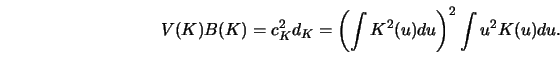 \begin{displaymath}
V(K)B(K)=c_K^2 d_K=\left(\int K^2(u) d u\right)^2 \int u^2 K(u) d
u.
\end{displaymath}