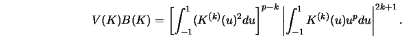\begin{displaymath}V(K)B(K)=\left[\int_{-1}^1 (K^{(k)}(u)^2 d u\right]^{p-k} \left \vert \int_{-1}^1
K^{(k)}(u)u^p d u \right \vert^{2 k+1}.\end{displaymath}