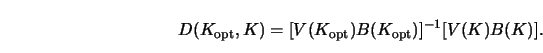 \begin{displaymath}D(K_{\textrm{opt}}, K)=[V(K_{\textrm{opt}})B(K_{\textrm{opt}})]^{-1} [V(K)B(K)].\end{displaymath}