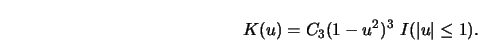 \begin{displaymath}K(u)=C_3 (1-u^2)^3\ I(\vert u \vert \le 1).\end{displaymath}