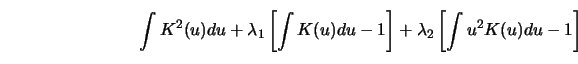 \begin{displaymath}\int K^2(u) d u+\lambda_1 \left[\int K(u) d u-1\right]+\lambda_2 \left[\int
u^2 K(u) d u- 1\right]\end{displaymath}