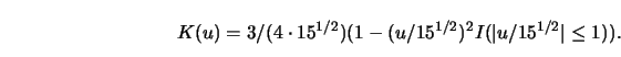 \begin{displaymath}K(u)=3/(4 \cdot 15^{1/2}) (1-(u/15^{1/2})^2 I (\vert u/15^{1/2}\vert \le
1)).\end{displaymath}
