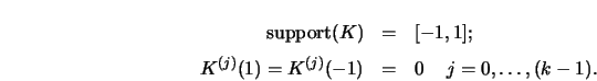 \begin{eqnarray*}
\hbox{support}(K)&=&[-1,1];\cr
K^{(j)}(1)=K^{(j)}(-1)&=&0 \, \quad j=0,\ldots,(k-1).
\end{eqnarray*}