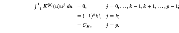 \begin{displaymath}\begin{array}{rll}
\int_{-1}^1 K^{(k)}(u)u^j\ d u&=0,&j=0,\l...
...,\ldots,p-1;\cr
&=(-1)^k k!,&j=k;\cr
&=C_K,&j=p.
\end{array} \end{displaymath}