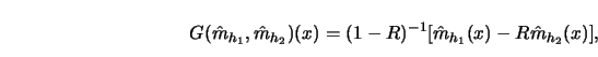 \begin{displaymath}G({\hat{m}}_{h_1}, {\hat{m}}_{h_2}) (x)=(1-R)^{-1} [ {\hat{m}}_{h_1} (x)-R {\hat{m}}_{h_2} (x)
],\end{displaymath}