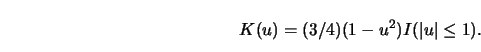 \begin{displaymath}K(u)=(3/4)(1-u^2) I (\left \vert u \right \vert \le 1).\end{displaymath}