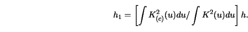 \begin{displaymath}h_1=\left[ \int K^2_{(c)} (u)d u/\int K^2(u)d u \right] h.\end{displaymath}