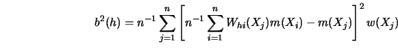 \begin{displaymath}b^2(h)=n^{-1} \sum^n_{j=1} \left[ n^{-1} \sum^n_{i=1} W_{hi}(X_j)m(X_i)-
m(X_j) \right]^2 w(X_j)\end{displaymath}