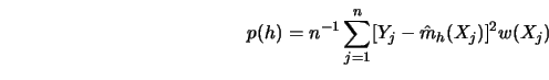 \begin{displaymath}p(h)=n^{-1} \sum^n_{j=1} [ Y_j- \hat m_h(X_j) ]^2 w(X_j)\end{displaymath}