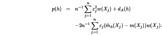 \begin{eqnarray*}
p(h) &= &n^{-1} \sum^n_{j=1} \varepsilon_j^2 w(X_j)+d_A(h) \cr...
...n^{-1} \sum^n_{j=1} \varepsilon_j (\hat m_h(X_j)-m(X_j))w(X_j).
\end{eqnarray*}
