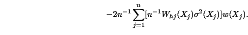 \begin{displaymath}-2n^{-1} \sum^n_{j=1} [ n^{-1} W_{hj}(X_j) \sigma^2 (X_j) ] w(X_j).
\end{displaymath}