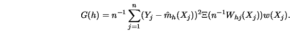 \begin{displaymath}
G(h)=n^{-1} \sum^n_{j=1} ( Y_j- \hat m_h(X_j) )^2 \Xi (n^{-1} W_{hj}(X_j))
w(X_j).
\end{displaymath}