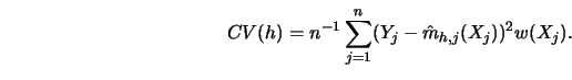 \begin{displaymath}CV(h) = n^{-1} \sum_{j=1}^n (Y_j - \hat m_{h,j}(X_j) )^2 w(X_j).\end{displaymath}