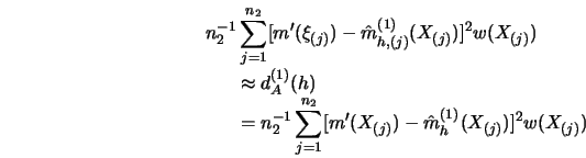 \begin{eqnarray*}
\lefteqn {n^{-1}_2
\sum^{n_2}_{j=1} [ m'(\xi_{(j)})- \hat m_{...
...n_2}_{j=1} [
m'(X_{(j)})-\hat m^{(1)}_h (X_{(j)}) ]^2 w(X_{(j)}) \end{eqnarray*}