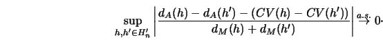 \begin{displaymath}
\sup_{h,h' \in H'_n}\left\vert {{d_A(h)-d_A(h')-(CV(h)-CV(h'...
...(h)+
d_M(h')}} \right\vert {\buildrel a.s. \over \to 0} \cdotp
\end{displaymath}