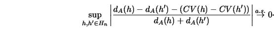 \begin{displaymath}
\sup_{h,h' \in H_n} \left\vert {{d_A(h)-d_A(h')-(CV(h)-CV(h'...
..._A(h)+
d_A(h')}}\right\vert {\buildrel a.s. \over \to 0}\cdotp
\end{displaymath}