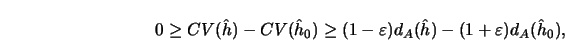 \begin{displaymath}0 \geq CV(\hat h)-CV(\hat h_0) \geq (1- \varepsilon)d_A(\hat h)-(1+
\varepsilon)d_A(\hat h_0), \end{displaymath}