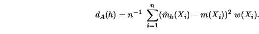 \begin{displaymath}d_A(h)=n^{-1}\ \sum_{i=1}^n ( \hat m_h(X_i)-m(X_i) )^2 \ w(X_i).\end{displaymath}