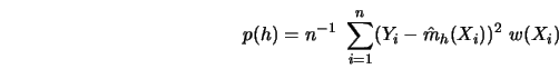 \begin{displaymath}p(h)=n^{-1}\ \sum_{i=1}^n ( Y_i-\hat m_h(X_i) )^2 \ w(X_i)\end{displaymath}