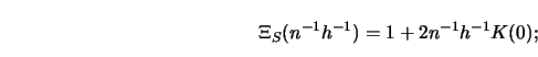 \begin{displaymath}\Xi_S(n^{-1}h^{-1})=1+2n^{-1}h^{-1}K(0);\end{displaymath}