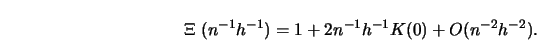 \begin{displaymath}\Xi \ (n^{-1}h^{-1})=1+2n^{-1}h^{-1}K(0)+O(n^{-2}h^{-2}).\end{displaymath}