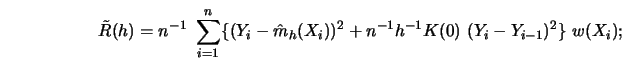 \begin{displaymath}\tilde R(h)=n^{-1}\ \sum_{i=1}^n
\{ (Y_i-\hat m_h(X_i))^2+n^{-1}h^{-1}K(0)\ (Y_i-Y_{i-1})^2\} \ w(X_i); \end{displaymath}