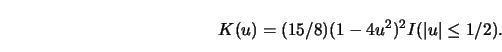 \begin{displaymath}K(u)=(15/8)(1-4u^2)^2 I(\left\vert u \right\vert \le 1/2).\end{displaymath}