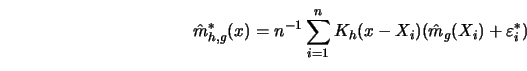 \begin{displaymath}\hat m^*_{h,g}(x)=n^{-1} \sum^n_{i=1} K_h(x-X_i) ( \hat m_g(X_i) +
\varepsilon^*_i )\end{displaymath}