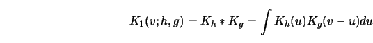 \begin{displaymath}K_1(v;h,g)= K_h * K_g = \int K_h(u)K_g(v-u)du \end{displaymath}