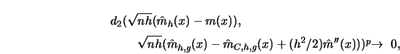 \begin{eqnarray*}
\lefteqn{d_2(\sqrt{nh} ( \hat m_h(x)-m(x) ),} \cr
&& \ \sqrt{n...
...C,h,g}(x)+(h^2/2) \hat m''
(x) )) {\buildrel p \over \ \to \ 0}, \end{eqnarray*}