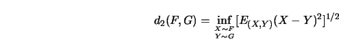 \begin{displaymath}d_2(F,G)=\inf_{{X \sim F}\atop{Y \sim G}} [ E_{(X,Y)} (X-Y)^2 ]^{1/2}\end{displaymath}