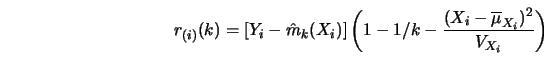 \begin{displaymath}
r_{(i)}(k)= \left[ Y_i- \hat m_k(X_i) \right] \left(1-1/k- {(X_i- \overline
\mu_{X_i})^2 \over V_{X_i}}\right)
\end{displaymath}