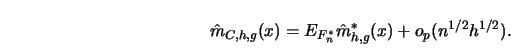 \begin{displaymath}\hat m_{C,h,g}(x) = E_{F_n^*} \hat m_{h,g}^* (x)
+ o_p(n^{1/2}h^{1/2}). \end{displaymath}