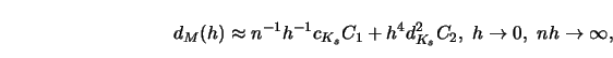 \begin{displaymath}d_M (h) \approx n^{-1} h^{-1} c_{K_s} C_1 + h^4 d_{K_s}^2 C_2 ,
\ h \to 0, \ nh \to \infty, \end{displaymath}