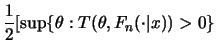 $\displaystyle {1 \over 2} [\sup \{ \theta: T(\theta, F_n(\cdot\vert x))>0
\}$