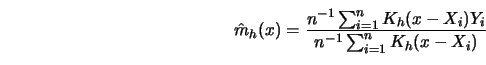 \begin{displaymath}\hat m_h(x) =
\frac{n^{-1} \sum^n_{i=1} K_h(x-X_i) Y_i}{n^{-1} \sum^n_{i=1} K_h(x-X_i)}\end{displaymath}