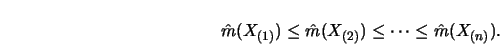\begin{displaymath}\hat m(X_{(1)})\le \hat m(X_{(2)})\le \cdots \le \hat m(X_{(n)}).\end{displaymath}