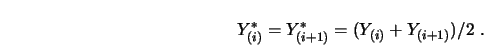 \begin{displaymath}Y_{(i)}^* = Y^*_{(i+1)}=(Y_{(i)}+Y_{(i+1)})/2\ .\end{displaymath}
