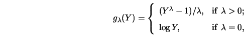 \begin{displaymath}
g_{\lambda}(Y)=\left\{\begin{array}{ll}
(Y^{\lambda} - 1)/\l...
...da >0; \\
\log Y, &{\rm if}\ \lambda =0,
\end{array}\right.
\end{displaymath}