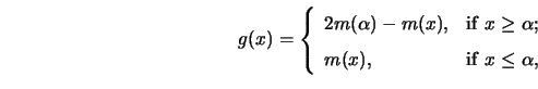 \begin{displaymath}
g(x) =\left \{\begin{array}{ll}
2m(\alpha)- m(x), &{\rm if}...
...\alpha; \\
m(x), &{\rm if} \ x \le \alpha, \end{array}\right.
\end{displaymath}